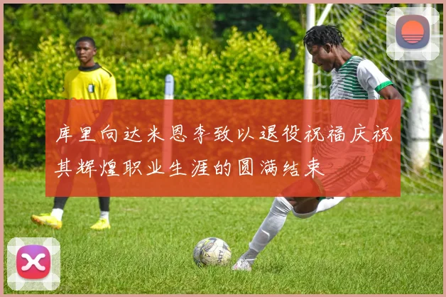 库里向达米恩李致以退役祝福庆祝其辉煌职业生涯的圆满结束